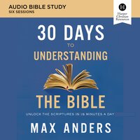 30 Days to Understanding the Bible: Audio Bible Studies: Unlock the Scriptures in 15 Minutes a Day - Max Anders