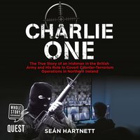 Charlie One: The Story of an Irishman in the British Army and His Role in Covert Counter-Terrorism Operations - Sean Hartnett