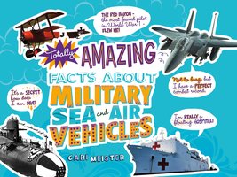Totally Amazing Facts About Military Sea and Air Vehicles - Cari Meister