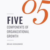 FIVE Components Of Organizational Growth - Brian Icenhower