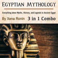 Egyptian Mythology: Everything about Myths, History, and Legends in Ancient Egypt (3 in 1 Combo) - Xena Ronin