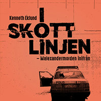 I skottlinjen - Malexandermorden inifrån - Kenneth Eklund