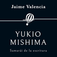 Yukio Mishima. Samurái de la escritura - Jaime Valencia