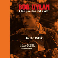 Bob Dylan. A las puertas del cielo - Jacobo Celnik