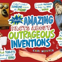 Totally Amazing Facts About Outrageous Inventions - Cari Meister