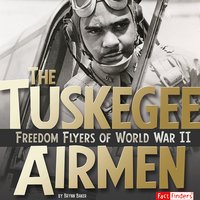 The Tuskegee Airmen: Freedom Flyers of World War II - Brynn Baker
