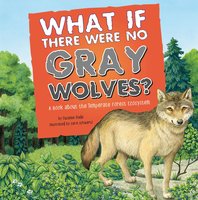 What If There Were No Gray Wolves?: A Book About the Temperate Forest Ecosystem - Suzanne Slade