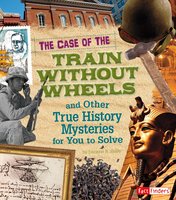 The Case of the Train without Wheels and Other True History Mysteries for You to Solve - Patrice Sherman