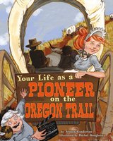 Your Life as a Pioneer on the Oregon Trail - Jessica Gunderson