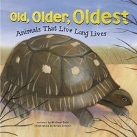Old, Older, Oldest: Animals That Live Long Lives - Michael Dahl