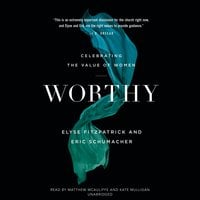 Worthy: Celebrating the Value of Women - Eric Schumacher, Elyse Fitzpatrick