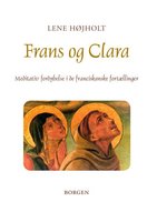 Frans og Clara: Meditativ fordybelse i de franciskanske fortællinger - Lene Højholt