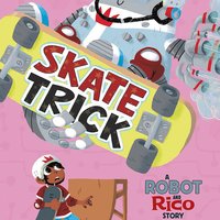 Skate Trick: A Robot and Rico Story - Anastasia Suen