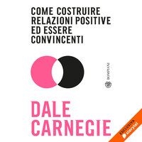 Come costruire relazioni positive ed essere convincenti - Dale Carnegie