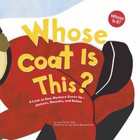 Whose Coat Is This?: A Look at How Workers Cover Up - Jackets, Smocks, and Robes - Laura Purdie Salas