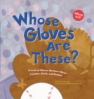Whose Gloves Are These?: A Look at Gloves Workers Wear - Leather, Cloth, and Rubber - Laura Purdie Salas