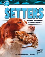 Setters: Loyal Hunting Companions - Christine Zuchora-Walske