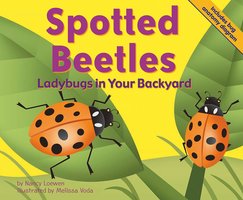 Spotted Beetles: Ladybugs in Your Backyard - Nancy Loewen