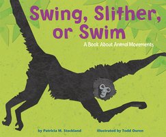 Swing, Slither, or Swim: A Book About Animal Movements - Patricia Stockland