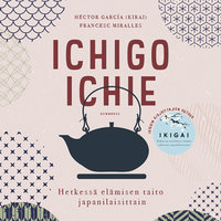 Ichigo ichie: Hetkessä elämisen taito japanilaisittain - Francesc Miralles, Héctor García, Héctor García (Kirai)