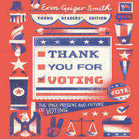 Thank You for Voting Young Readers’ Edition: The Past, Present, and Future of Voting - Erin Geiger Smith