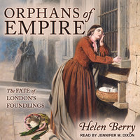 Orphans of Empire: The Fate of London's Foundlings - Helen Berry