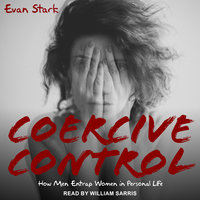 Coercive Control: How Men Entrap Women in Personal Life - Evan Stark