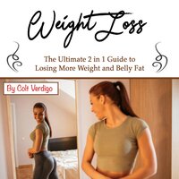 Weight Loss: The Ultimate 2 in 1 Guide to Losing More Weight and Belly Fat - Colt Verdigo