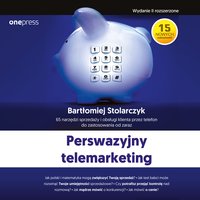 Perswazyjny telemarketing. 65 narzędzi sprzedaży i obsługi klienta przez telefon do zastosowania od zaraz. Wydanie II rozszerzone - Bartłomiej Stolarczyk