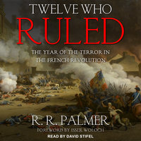 Twelve Who Ruled: The Year of the Terror in the French Revolution - R.R. Palmer
