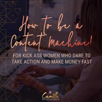 How to be a content machine! For kick ass women who dare to take action and make money fast - Camilla Kristiansen