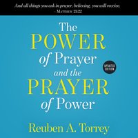 The Power of Prayer and the Prayer of Power - Reuben A. Torrey