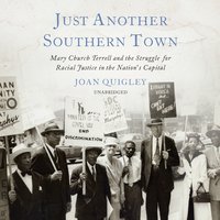 Just Another Southern Town: Mary Church Terrell and the Struggle for Racial Justice in the Nation’s Capital - Joan Quigley