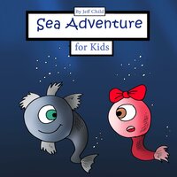 Sea Adventure for Kids: Story About a Grandpa Sea Creature and His Granddaughter - Jeff Child