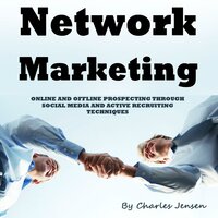 Network Marketing: Online and Offline Prospecting Through Social Media and Active Recruiting Techniques - Charles Jensen