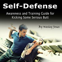 Self-Defense: Awareness and Training Guide for Kicking Some Serious Butt - Wesley Jones