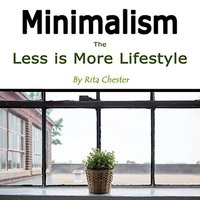 Minimalism: The Less Is More Lifestyle - Rita Chester