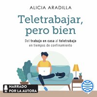 Teletrabajar, pero bien: Del trabajo en casa al teletrabajo en tiempos de confinamiento - Alicia Aradilla