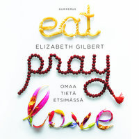 Eat Pray Love: Omaa tietä etsimässä - Elizabeth Gilbert