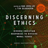 Discerning Ethics: Diverse Christian Responses to Divisive Moral Issues - Hak Joon Lee, Timothy Dearborn