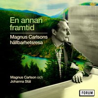En annan framtid : Magnus Carlsons hållbarhetsresa - Magnus Carlson, Johanna Stål