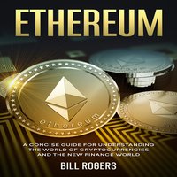 Ethereum: A Concise Guide for Understanding the World of Cryptocurrencies and the New Finance World - Bill Rogers