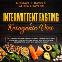 Intermittent Fasting & Ketogenic Diet: The Complete Beginner’s Guide to Effective Keto Meal Plans for Women - Michael S. Davis, Alicia J. Taylor