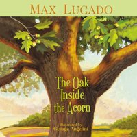 The Oak Inside the Acorn - Max Lucado