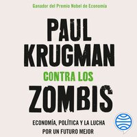 Contra los zombis: Economía, política y la lucha por un futuro mejor - Paul Krugman