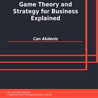 Game Theory and Strategy for Business Explained - Introbooks Team, Can Akdeniz