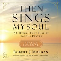 Then Sings My Soul Prayer Journal: 52 Hymns that Inspire Joyous Prayer - Robert J. Morgan