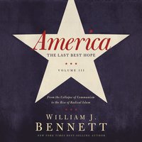 America: The Last Best Hope (Volume III): From the Collapse of Communism to the Rise of Radical Islam - William J. Bennett