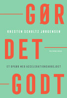Gør det godt: et opgør med accelerationsarbejdet - Kresten Schultz-Jørgensen