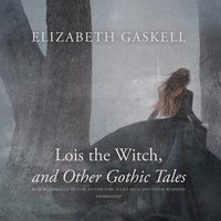 Lois the Witch and Other Gothic Tales - Elizabeth Gaskell